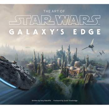The Art of Star Wars: Galaxy's Edge - by  Amy Ratcliffe (Hardcover)