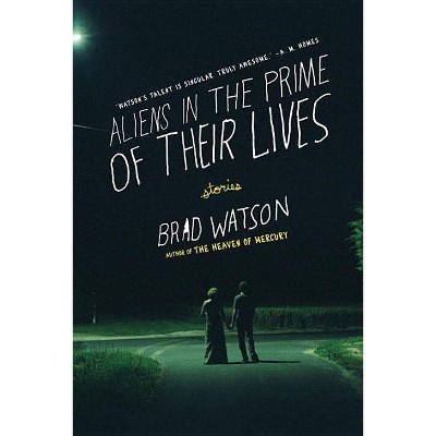 Aliens in the Prime of Their Lives - by  Brad Watson (Paperback)