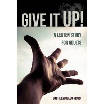 Give It Up! - by  Dottie Escobedo-Frank (Paperback)