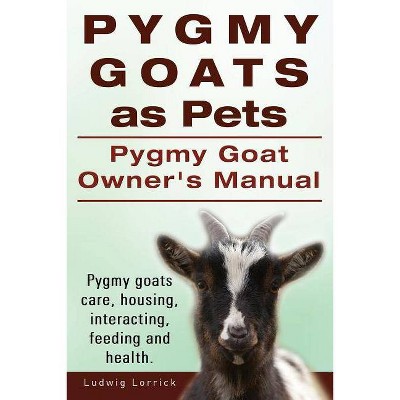 Pygmy Goats as Pets. Pygmy Goat Owners Manual. Pygmy goats care, housing, interacting, feeding and health. - by  Ludwig Lorrick (Paperback)