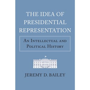 The Idea of Presidential Representation - (American Political Thought) by  Jeremy D Bailey (Hardcover) - 1 of 1