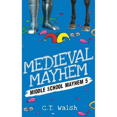 Medieval Mayhem - (Middle School Mayhem) by  C T Walsh (Paperback)