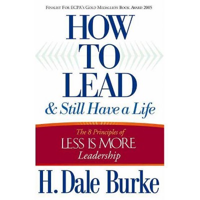 How to Lead and Still Have a Life - by  H Dale Burke (Paperback)