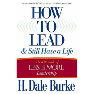 How to Lead and Still Have a Life - by  H Dale Burke (Paperback) - 1 of 1