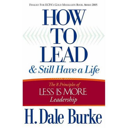 How To Lead And Still Have A Life - By H Dale Burke (paperback) : Target