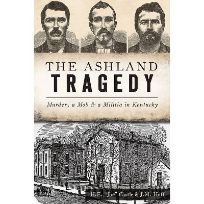 The Ashland Tragedy - (True Crime) by  H E Joe Castle & J M Huff (Paperback)