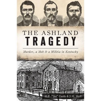 The Ashland Tragedy - (True Crime) by  H E Joe Castle & J M Huff (Paperback)