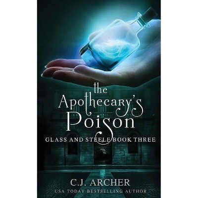 The Apothecary's Poison - (Glass and Steele) by  C J Archer (Paperback)