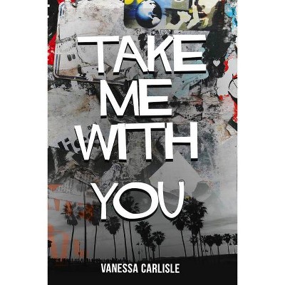 Take Me with You - by  Vanessa Carlisle (Paperback)