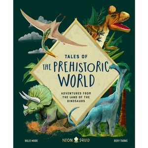 Tales of the Prehistoric World - by  Kallie Moore & Neon Squid (Hardcover) - 1 of 1