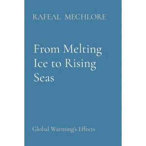 From Melting Ice to Rising Seas - by  Rafeal Mechlore (Paperback) - 1 of 1