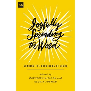 Joyfully Spreading the Word - by  Kathleen Nielson & Gloria Furman (Paperback) - 1 of 1