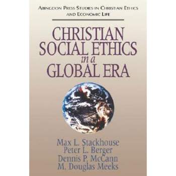 Christian Social Ethics in a Global Era - by  Max L Stackhouse & Peter L Berger & Dennis P McCann (Paperback)