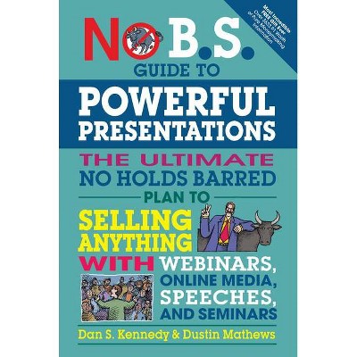 No B.S. Guide to Powerful Presentations - by  Dan S Kennedy & Dustin Mathews (Paperback)