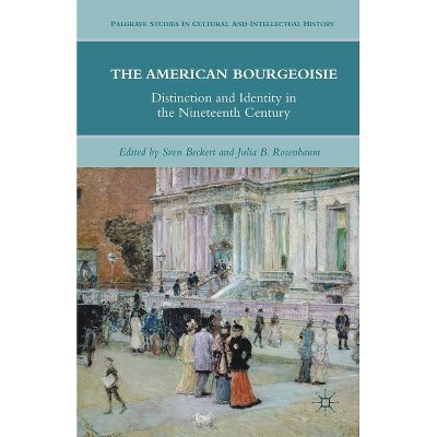 The American Bourgeoisie - (Palgrave Studies in Cultural and Intellectual History) by  J Rosenbaum & S Beckert (Paperback)