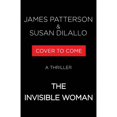 The Invisible Woman - by  James Patterson & Susan DiLallo (Hardcover)