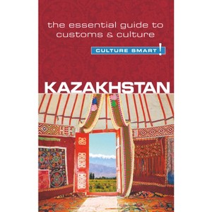 Kazakhstan - Culture Smart! - (Culture Smart! The Essential Guide to Customs & Culture) by  Dina Zhansagimova & Culture Smart! (Paperback) - 1 of 1