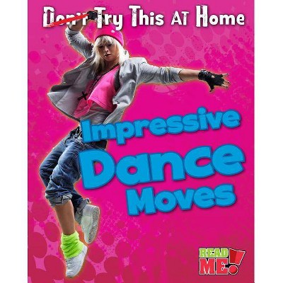 Impressive Dance Moves - (Read Me!: Try This at Home!) by  Ellen Labrecque (Paperback)