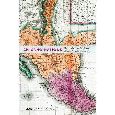 Chicano Nations - (American Literatures Initiative) by  Marissa K López (Paperback)