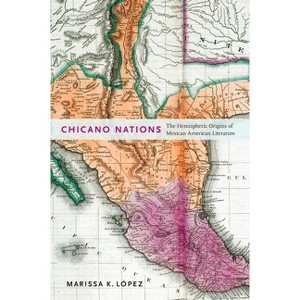 Chicano Nations - (American Literatures Initiative) by  Marissa K López (Paperback) - 1 of 1