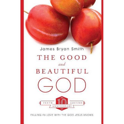 The Good and Beautiful God - (Apprentice Resources) by  James Bryan Smith (Hardcover)