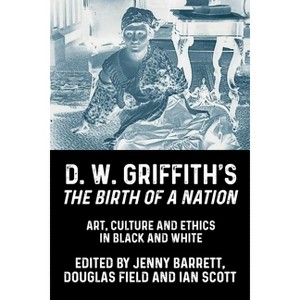 D. W. Griffith's the Birth of a Nation - by  Jenny Barrett & Douglas Field & Ian Scott (Hardcover) - 1 of 1