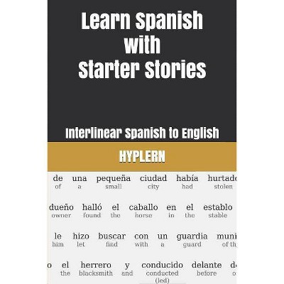 Learn Spanish with Starter Stories - (Learn Spanish with Interlinear Stories for Beginners and Adv) by  Kees Van Den End (Paperback)