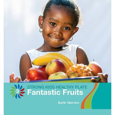 Fantastic Fruits - (21st Century Basic Skills Library: Level 3: Strong Kids Healthy Plate) by  Katie Marsico (Paperback)