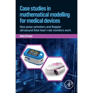 Case Studies in Mathematical Modeling for Medical Devices - by  John Crowe (Paperback) - 1 of 1