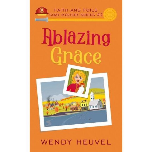 Ablazing Grace Faith And Foils Cozy Mystery By Wendy Heuvel Hardcover Target