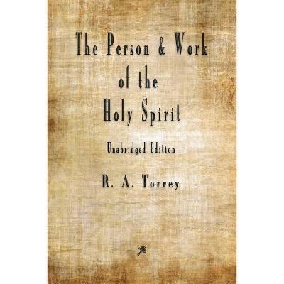 The Person and Work of The Holy Spirit - by  R a Torrey (Paperback)