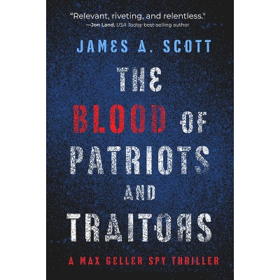 The Blood of Patriots and Traitors - (A Max Geller Spy Thriller) by  James a Scott (Paperback)