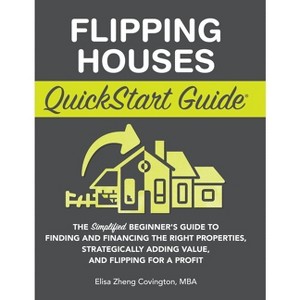 Flipping Houses QuickStart Guide - by Elisa Zheng Covington - 1 of 1