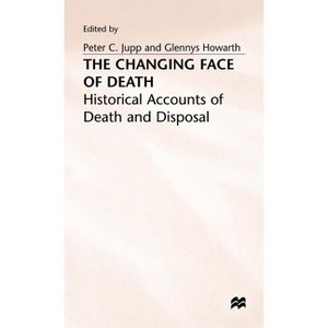 The Changing Face of Death - (Historical Accounts of Death and Disposal) by  Glennys Howarth & Peter C Jupp (Hardcover) - 1 of 1