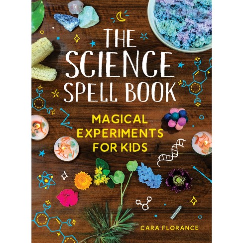 The Science Spell Book: Magical Experiments for Kids by Cara Florance,  Paperback