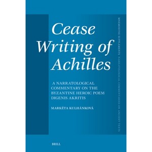 Cease Writing of Achilles: A Narratological Commentary on the Byzantine Heroic Poem Digenis Akritis - (Mnemosyne, Supplements) (Hardcover) - 1 of 1