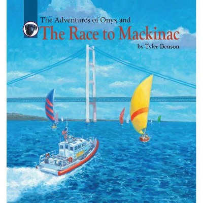 The Adventures of Onyx and the Race to Mackinac - by  Tyler Benson (Hardcover)