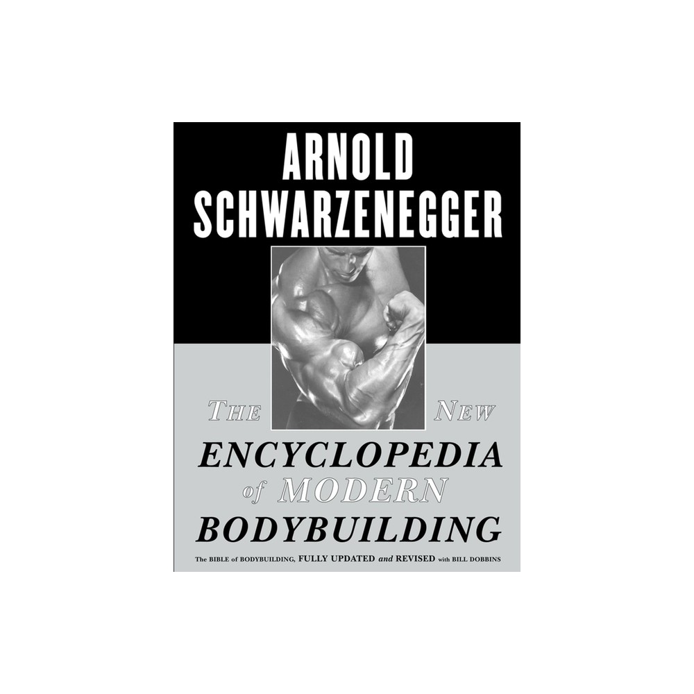 The New Encyclopedia of Modern Bodybuilding - by Arnold Schwarzenegger (Paperback)