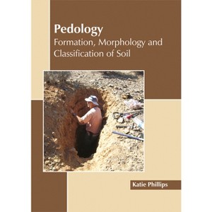 Pedology: Formation, Morphology and Classification of Soil - by  Katie Phillips (Hardcover) - 1 of 1