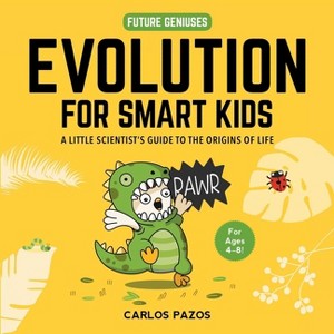 Evolution for Smart Kids - (Future Geniuses) by  Carlos Pazos (Board Book) - 1 of 1