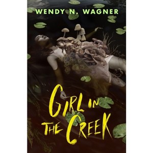 Girl in the Creek - by  Wendy N Wagner (Hardcover) - 1 of 1
