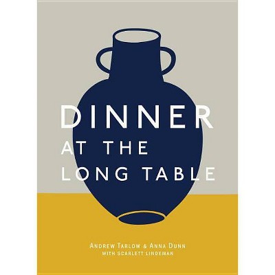 Dinner at the Long Table - by  Andrew Tarlow & Anna Dunn (Hardcover)