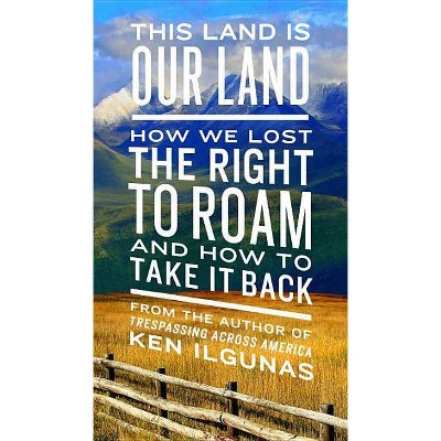 This Land Is Our Land - by  Ken Ilgunas (Paperback)