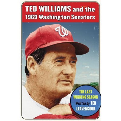 Ted Williams and the 1969 Washington Senators - by  Ted Leavengood (Paperback)