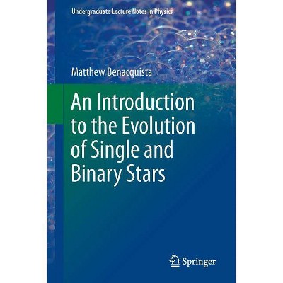 An Introduction to the Evolution of Single and Binary Stars - (Undergraduate Lecture Notes in Physics) by  Matthew Benacquista (Paperback)