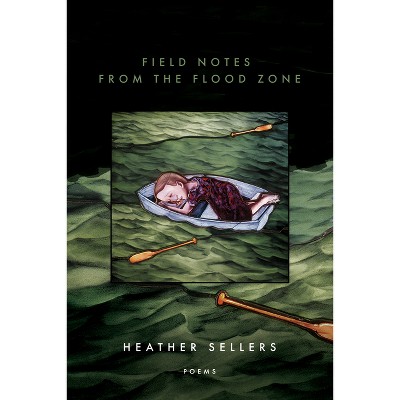 Field Notes from the Flood Zone - by  Heather Sellers (Paperback)
