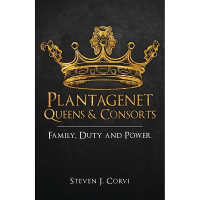 Plantagenet Queens & Consorts - by  Steven J Corvi (Paperback)