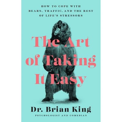 The Art of Taking It Easy - by  Brian King (Hardcover)