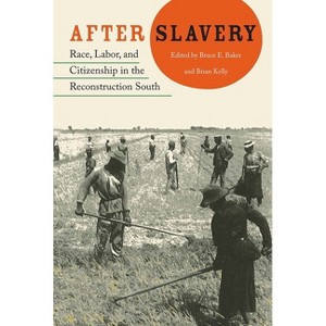 After Slavery - (New Perspectives on the History of the South) by  Bruce Baker & Brian Kelly (Paperback) - 1 of 1