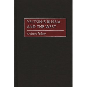 Yeltsin's Russia and the West - (Humanistic Perspectives on International Relations) by  Andrew Felkay (Hardcover) - 1 of 1